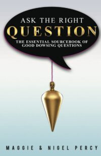"Ask The Right Question: The Essential Sourcebook Of Good Dowsing Questions" by Maggie Percy and Nigel Percy