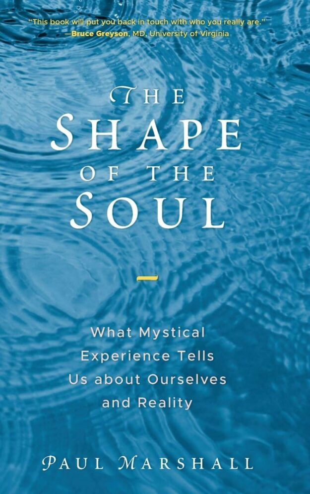 "The Shape of the Soul: What Mystical Experience Tells Us about Ourselves and Reality" by Paul Marshall