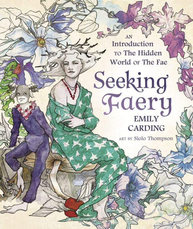 "Seeking Faery: An Introduction to the Hidden World of the Fae" by Emily Carding