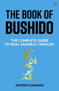 "The Book of Bushido: The Complete Guide to Real Samurai Chivalry" by Antony Cummins