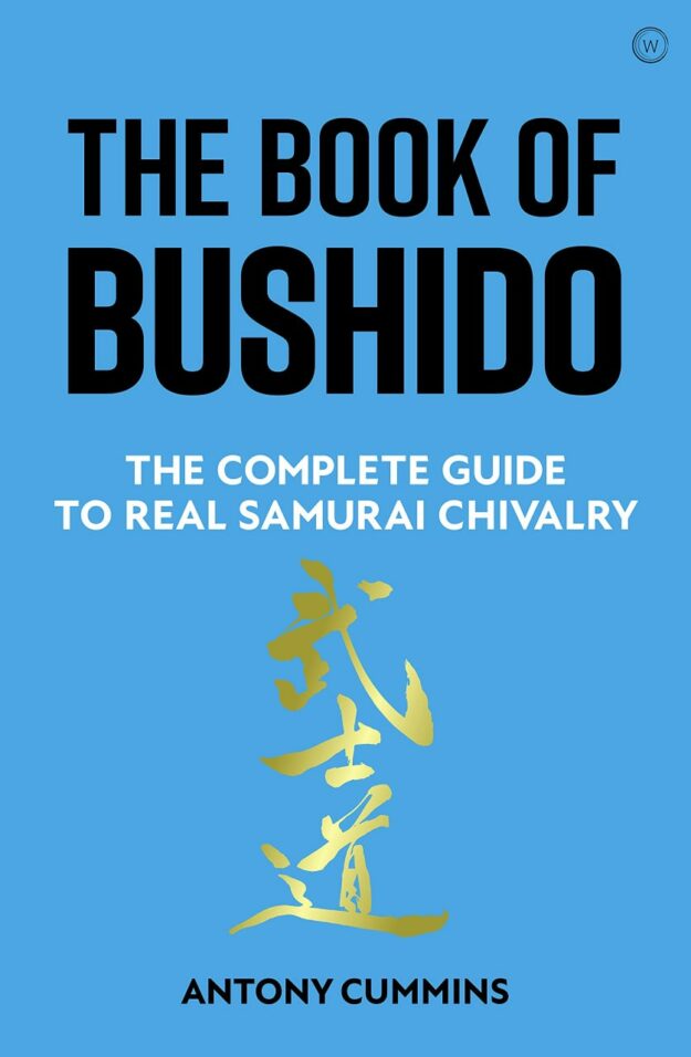"The Book of Bushido: The Complete Guide to Real Samurai Chivalry" by Antony Cummins