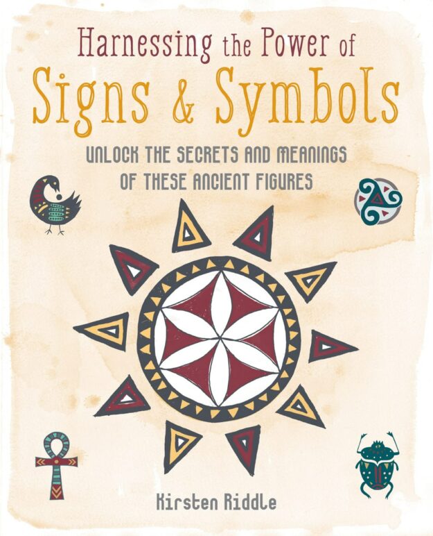 "Harnessing the Power of Signs & Symbols: Unlock the Secrets and Meanings of These Ancient Figures" by Kirsten Riddle