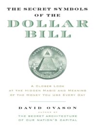 "The Secret Symbols of the Dollar Bill: A Closer Look at the Hidden Magic and Meaning of the Money You Use Every Day" by David Ovason