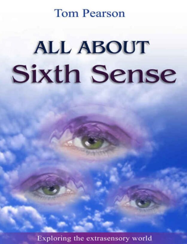 "All About the Sixth Sense: Exploring the Extrasensory World" by Tom Pearson