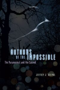 "Authors of the Impossible: The Paranormal and the Sacred" by Jeffrey J. Kripal
