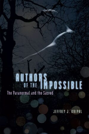 "Authors of the Impossible: The Paranormal and the Sacred" by Jeffrey J. Kripal