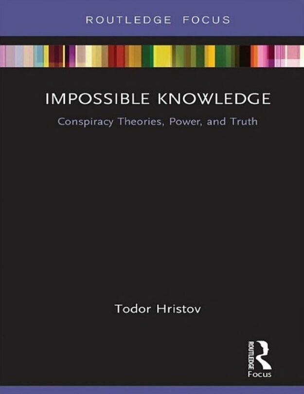 "Impossible Knowledge: Conspiracy Theories, Power, and Truth" by Todor Hristov