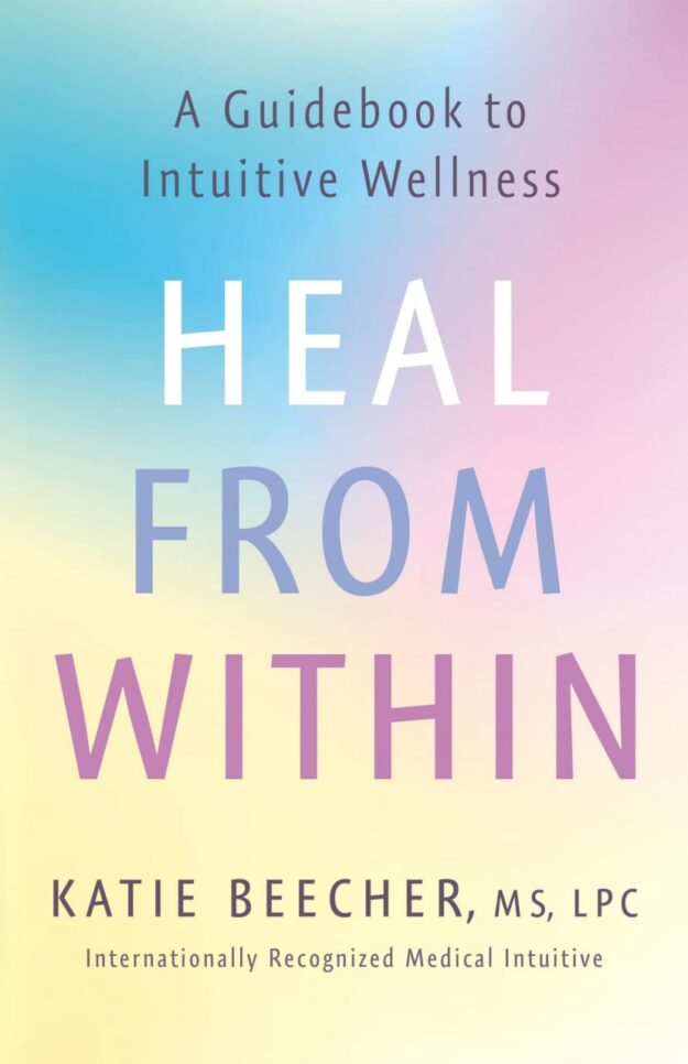 "Heal from Within: A Guidebook to Intuitive Wellness" by Katie Beecher
