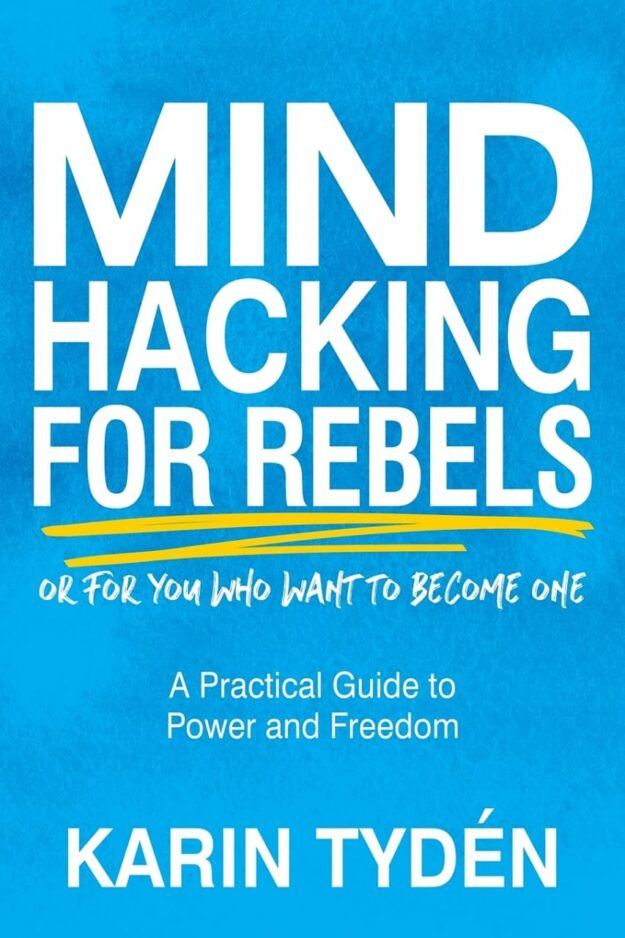 "Mind Hacking for Rebels: A Practical Guide to Power and Freedom" by Karin Tyden