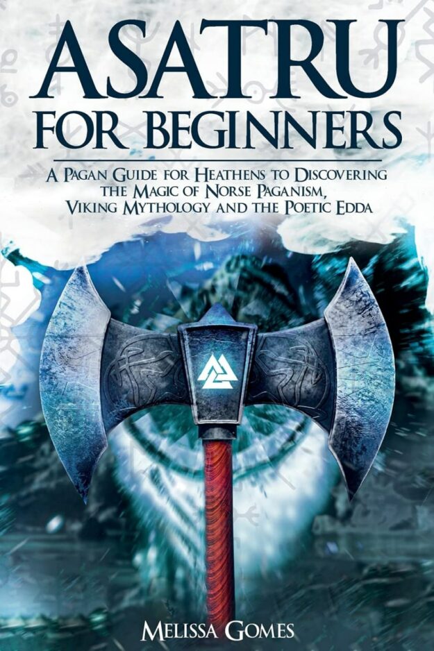 "Asatru For Beginners: A Pagan Guide for Heathens to Discovering the Magic of Norse Paganism, Viking Mythology and the Poetic Edda" by Melissa Gomes