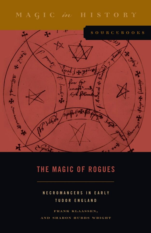 The Magic of Rogues: Necromancers in Early Tudor England (Magic in History Sourcebooks) by Frank Klaassen & Sharon Hubbs Wright