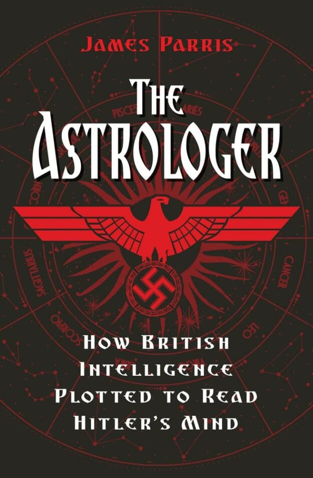 "The Astrologer: How British Intelligence Plotted to Read Hitler's Mind" by James Parris