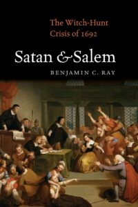 "Satan and Salem: The Witch-Hunt Crisis of 1692" by Benjamin C. Ray