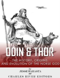"Odin and Thor: The Origins, History and Religious Evolution of the Norse Gods" by Jesse Harasta and Charles River Editors