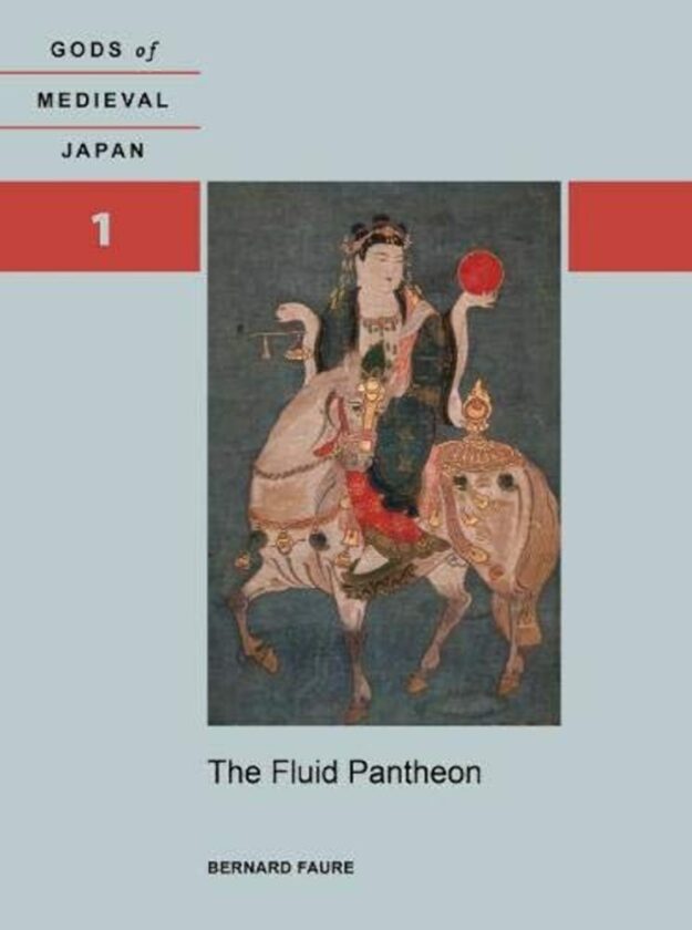 "The Fluid Pantheon: Gods of Medieval Japan, Volume 1" by Bernard Faure