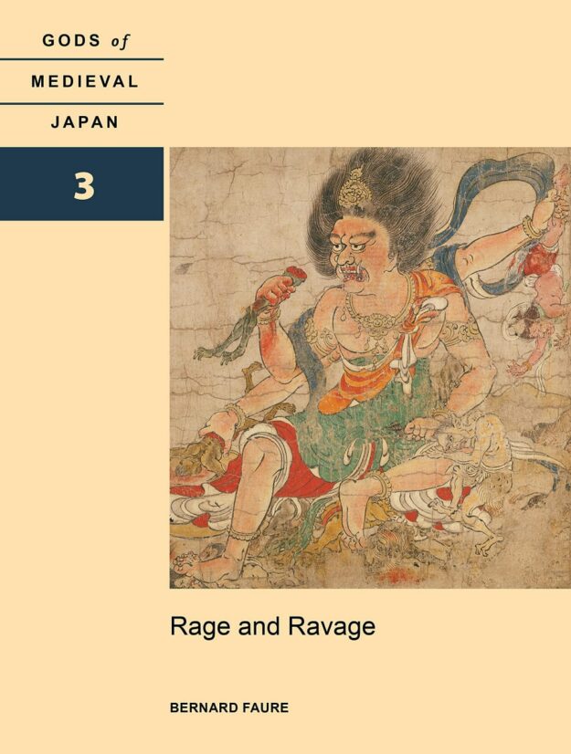 "Rage and Ravage: Gods of Medieval Japan, Volume 3" by Bernard Faure