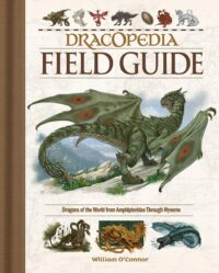 "Dracopedia Field Guide: Dragons of the World from Amphipteridae through Wyvernae" by William O'Connor