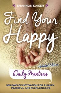 "Find Your Happy Daily Mantras: 365 Days of Motivation for a Happy, Peaceful, and Fulfilling Life" by Shannon Kaiser