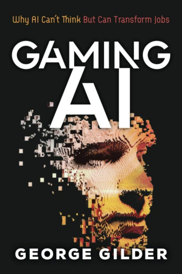 "Gaming AI: Why AI Can't Think but Can Transform Jobs" by George Gilder