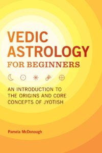"Vedic Astrology for Beginners: An Introduction to the Origins and Core Concepts of Jyotish" by Pamela McDonough