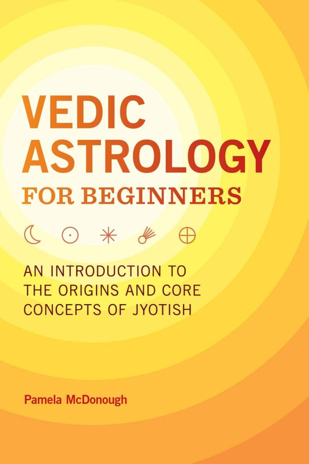 "Vedic Astrology for Beginners: An Introduction to the Origins and Core Concepts of Jyotish" by Pamela McDonough