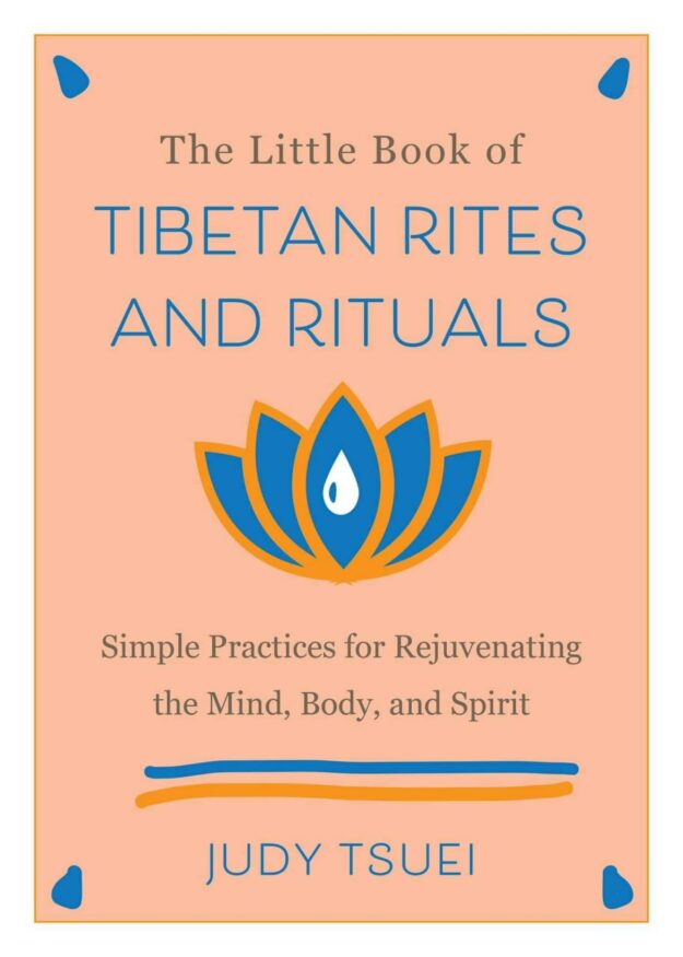 "The Little Book of Tibetan Rites and Rituals: Simple Practices for Rejuvenating the Mind, Body, and Spirit" by Judy Tsuei