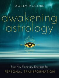 "Awakening Astrology: Five Key Planetary Energies for Personal Transformation" by Molly McCord