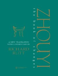 "Zhouyi: A New Translation with Commentary of the Book of Changes" by Richart Rutt