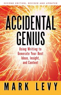 "Accidental Genius: Using Writing to Generate Your Best Ideas, Insight, and Content" by Mark Levy