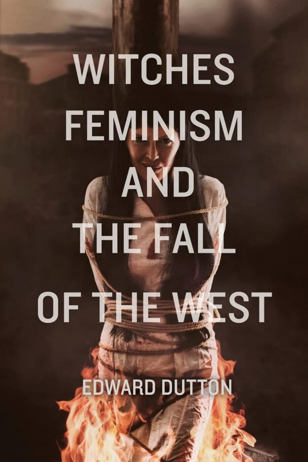 "Witches, Feminism, and the Fall of the West" by Edward Dutton