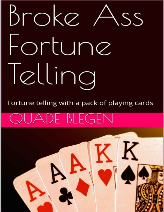 "Broke Ass Fortune Telling: Fortune telling with a pack of playing cards" by Quade Blegen