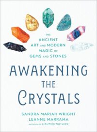 "Awakening the Crystals: The Ancient Art and Modern Magic of Gems and Stones" by Sandra Mariah Wright and Leanne Marrama