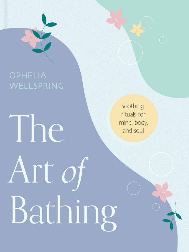 "The Art of Bathing: Soothing Rituals for Mind, Body, and Soul" by Ophelia Wellspring