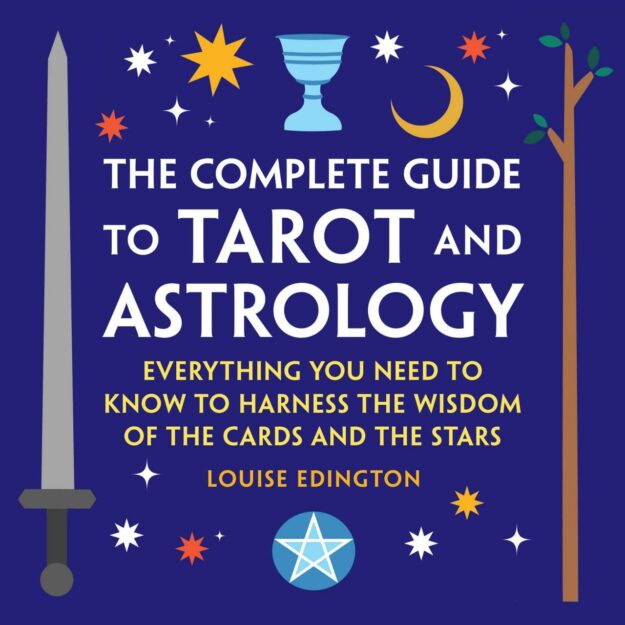 "The Complete Guide to Tarot and Astrology: Everything You Need to Know to Harness the Wisdom of the Cards and the Stars" by Louise Edington