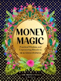 "Money Magic: Practical Wisdom and Empowering Rituals to Heal Your Finances" by Jessie Susannah Karnatz