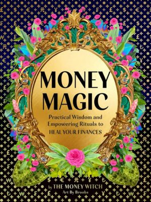"Money Magic: Practical Wisdom and Empowering Rituals to Heal Your Finances" by Jessie Susannah Karnatz