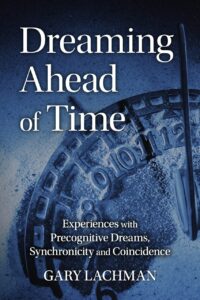"Dreaming Ahead of Time: Experiences with Precognitive Dreams, Synchronicity and Coincidence" by Gary Lachman