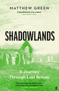 "Shadowlands: A Journey Through Britain’s Lost Cities and Vanished Villages" by Matthew Green