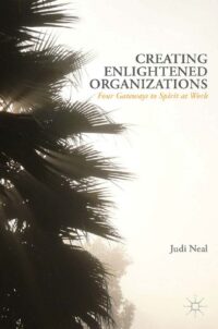 "Creating Enlightened Organizations: Four Gateways to Spirit at Work" by Judi Neal