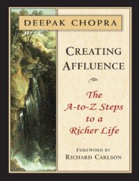 "Creating Affluence: The A-to-Z Steps to a Richer Life" by Deepak Chopra