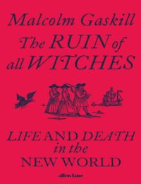 "The Ruin of All Witches: Life and Death in the New World" by Malcolm Gaskill