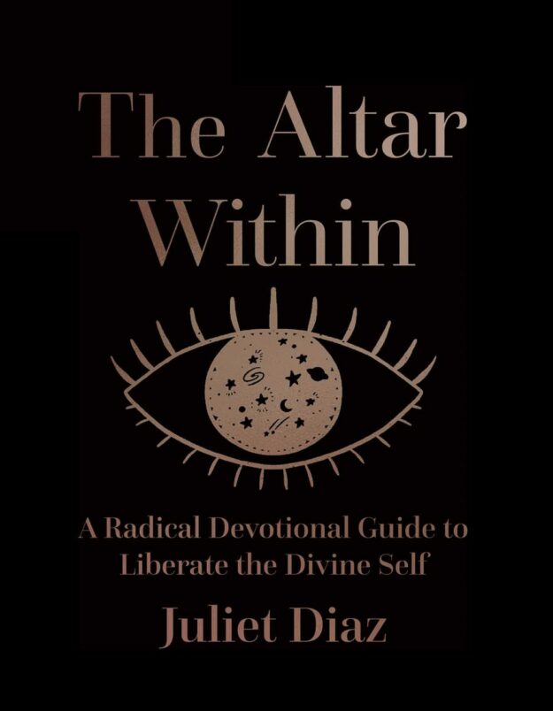 "The Altar Within: A Radical Devotional Guide to Liberate the Divine Self" by Juliet Diaz