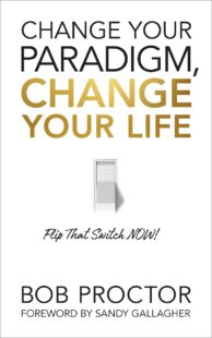 "Change Your Paradigm, Change Your Life" by Bob Proctor