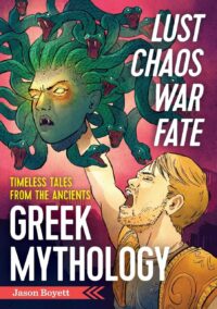 "Lust, Chaos, War, and Fate. Greek Mythology: Timeless Tales from the Ancients" by Jason Boyett