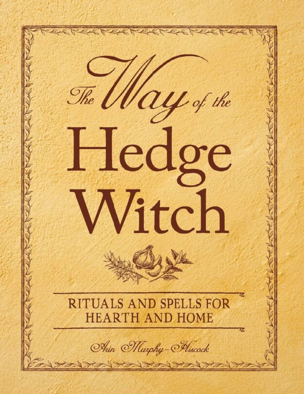 "The Way of the Hedge Witch: Rituals and Spells for Hearth and Home" by Arin Murphy-Hiscock (kindle ebook version)