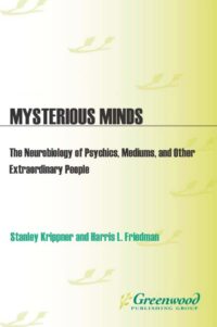 "Mysterious Minds: The Neurobiology of Psychics, Mediums, and Other Extraordinary People" edited by Stanley Krippner and Harris L. Friedman