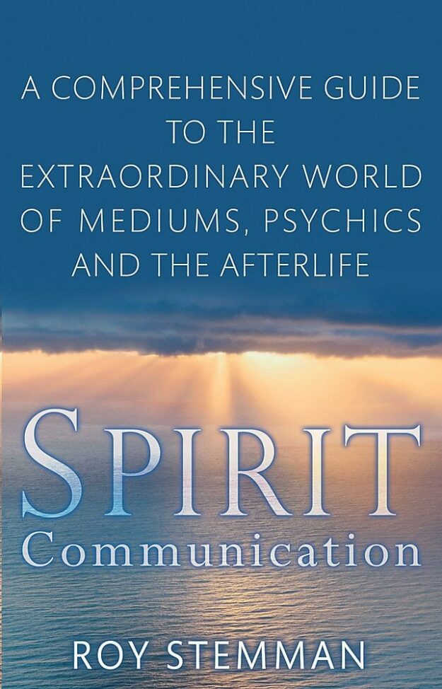 "Spirit Communication: A Comprehensive Guide to the Extraordinary World of Mediums, Psychics and the Afterlife" by Roy Stemman