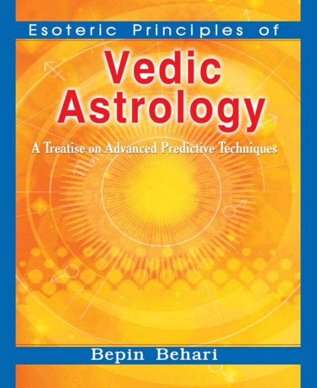 "Esoteric Principles of Vedic Astrology: A Treatise on Advanced Predictive Techniques" by Bepin Behari