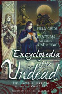 "Encyclopedia of the Undead: A Field Guide to the Creatures That Cannot Rest in Peace" by Bob Curran