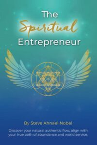 "The Spiritual Entrepreneur: Discover Your Natural Authentic Flow, Align with Your True Path of Abundance and Service" by Steve Ahnael Nobel
